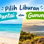 Pilih Liburan Pantai atau Gunung